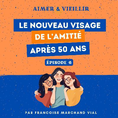 S1 #6 Le nouveau visage de l’amitié après 50 ans