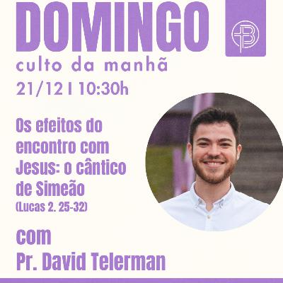Culto da Manhã 21.12.2025 - Os efeitos do encontro com Jesus - Lucas 2:25-32 | Pr. David Telerman