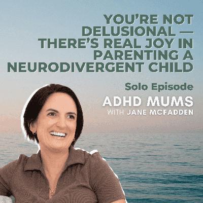 57. You’re Not Delusional — There’s Real Joy in Parenting a Neurodivergent Child 57. You’re Not Delusional — There’s Real Joy in Parenting a Neurodivergent Child