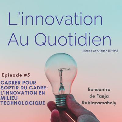 Episode #5 -Cadrer pour sortir du cadre: L'innovation en milieu technologique- Fanja Rabiazamaholy