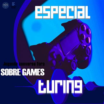 Turing Especial - Jogando Conversa fora sobre GAMES