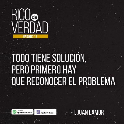 18. Todo tiene Solución, pero primero hay que reconocer el Problema Ft. Juan Lamur 18. Todo tiene Solución, pero primero hay que reconocer el Problema Ft. Juan Lamur