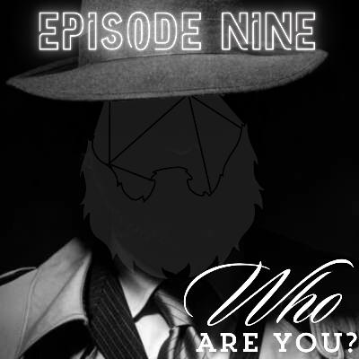 Episode 9: Who Are You? Episode 9: Who Are You?
