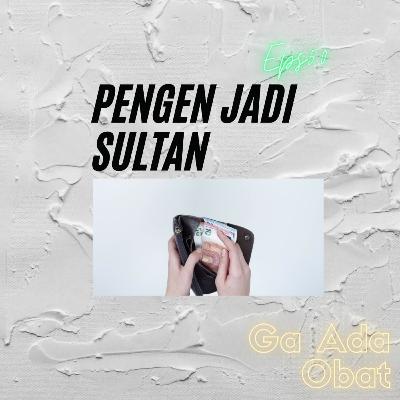 Pengen Jadi Sultan | #GaAdaObat Ep50