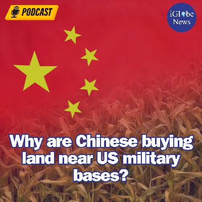 Audio Article #100: Why are Chinese buying land near US military bases? Audio Article #100: Why are Chinese buying land near US military bases?