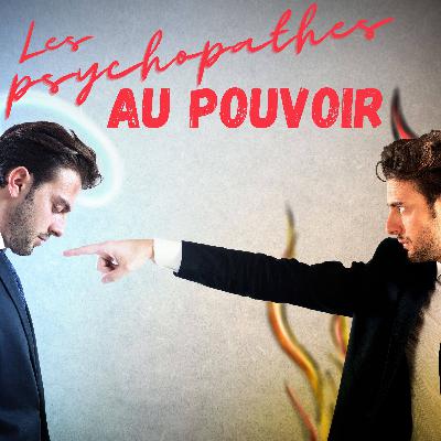 Les psychopathes au pouvoir - Ép. 19