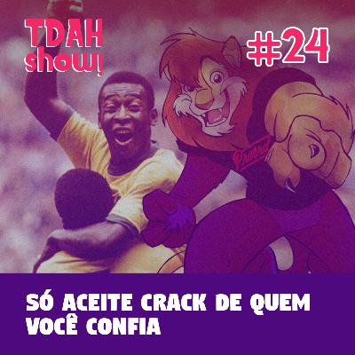 TDAH Show! #24 - Só aceite crack de quem você confia TDAH Show! #24 - Só aceite crack de quem você confia