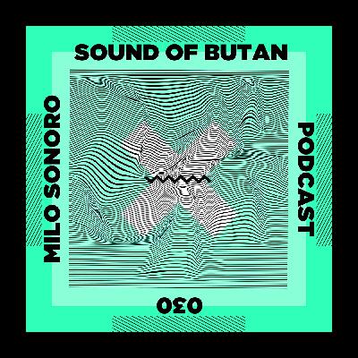 Sound of Butan Podcast 030 | Milo Sonoro