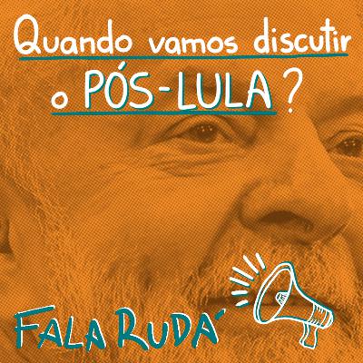 Vamos discutir o pós Lula? | FALA RUDÁ #23