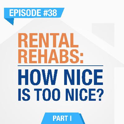 Rental Rehabs (Part 1) - How Nice Is Too Nice? | Ep. #38