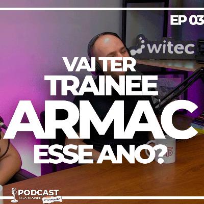 VAI TER TRAINEE DA ARMAC ESSE ANO?