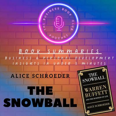The Snowball by Alice Schroeder — Lessons from Warren Buffett’s Life and Investing Wisdom - A Business Book Club Series