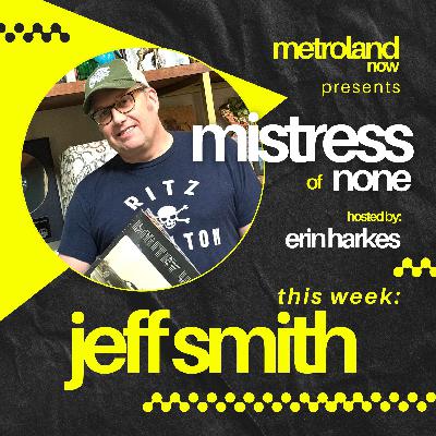 Mistress of None with Erin Harkes #47 - Jeff Smith