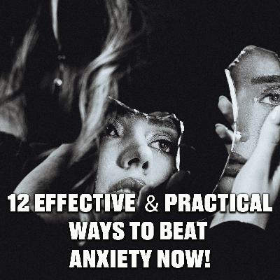 12 Effective & Practical Ways To Beat Anxiety NOW! 12 Effective & Practical Ways To Beat Anxiety NOW!