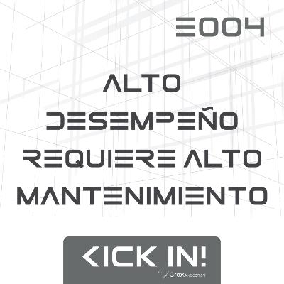 E004 - Alto Desempeño requiere Alto Mantenimiento E004 - Alto Desempeño requiere Alto Mantenimiento