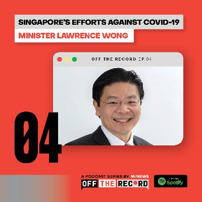 Off The Record - Overcoming the pandemic (Dr Lawrence Wong): Episode 04