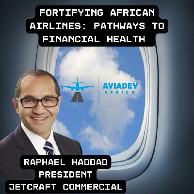 359. Fortifying African Airlines: Pathways to Financial Health with Raphael Haddad, President, Jetcraft Commercial 359. Fortifying African Airlines: Pathways to Financial Health with Raphael Haddad, President, Jetcraft Commercial