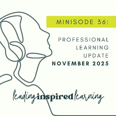Minisode: 36 - November 2025 Professional Learning Update Minisode: 36 - November 2025 Professional Learning Update