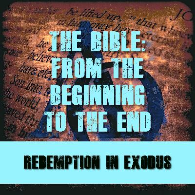 Episode 006 - The Bible - The Beginning to the End - Redemption in Exodus
