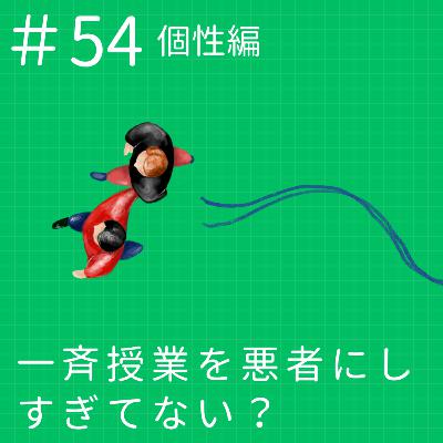 EP54.【個性編】一斉授業を悪者にしすぎてない? EP54.【個性編】一斉授業を悪者にしすぎてない?