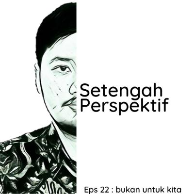 Eps 22 : Bukan Untuk Kita