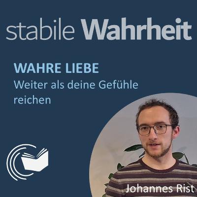 Wahre Liebe: Weiter als deine Gefühle reichen - Johannes Rist