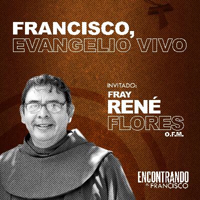 38 - Francisco, Evangelio Vivo | Fray René Flores, O.F.M.