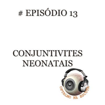 Episódio 13 - Conjuntivites neonatais