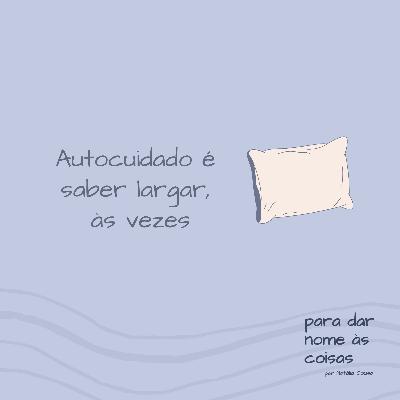 S08EP313 - Autocuidado é saber largar, às vezes