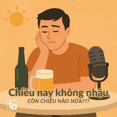 #12: Chiều nay không nhậu còn chiều nào nữa? - Khi câu nhạc remix thành triết lý sống