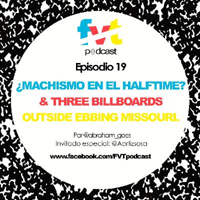 Episodio 19 | ¿Machismo en el Halftime? & Three Billboards Outside Ebbing Missouri. Episodio 19 | ¿Machismo en el Halftime? & Three Billboards Outside Ebbing Missouri.