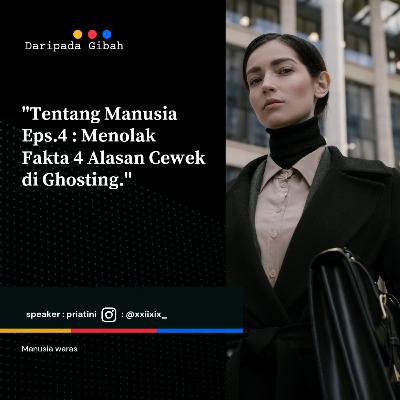 Tentang Manusia Eps. 4 : Menolak Fakta 4 Alasan Cewek di Ghosting