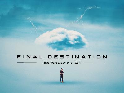 Final Destination – The Glories of Heaven