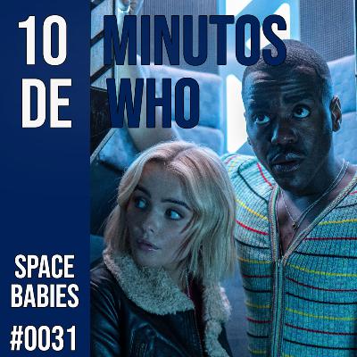 #031 10 MINUTOS DE WHO! Space Babies.