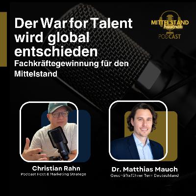 Der War for Talent wird global entschieden – Fachkräftegewinnung für den Mittelstand - Folge 143 Der War for Talent wird global entschieden – Fachkräftegewinnung für den Mittelstand - Folge 143