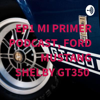 EP1 MI PRIMER PODCAST "FORD MUSTANG SHELBY GT350" EP1 MI PRIMER PODCAST "FORD MUSTANG SHELBY GT350"