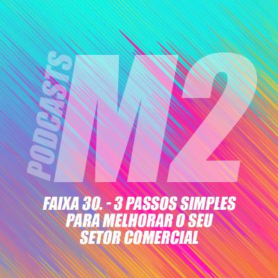 M2Podcast.30 - 3 Passos Simples para Melhorar o seu Setor Comercial