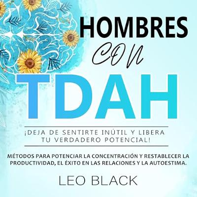 Hombres con TDAH ¡deja de sentirte inútil y libera tu verdadero potencial! [Men with ADHD, Stop Feeling Worthless and Unleash Your True Potential!] (Audiolibro) | Prueba Gratis