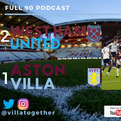 Villa Together - The Full 90 Podcast - West Ham 2 - 1 Aston Villa