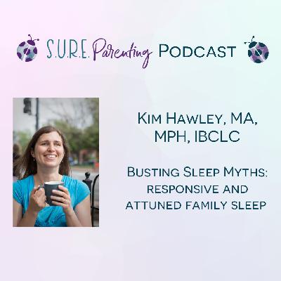 S4 E7 - Busting Sleep Myths: Responsive and Attuned Family Sleep with Kim Hawley MA, MPH, IBCLC S4 E7 - Busting Sleep Myths: Responsive and Attuned Family Sleep with Kim Hawley MA, MPH, IBCLC