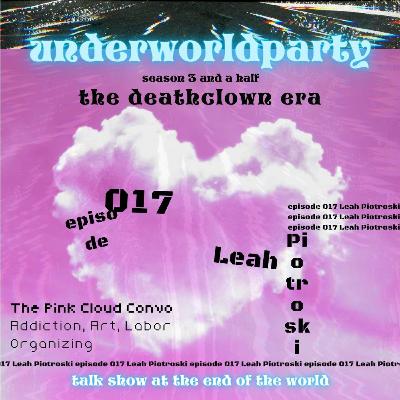 underworldparty 017 - Leah Piotroski - "The Pink Cloud Convo" - Addiction, Art, Labor Organizing
