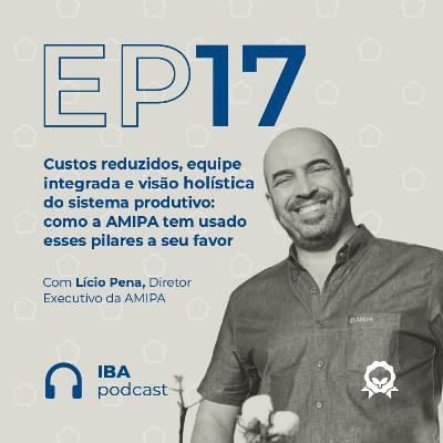 #17 Custos reduzidos, equipe integrada e visão holística do sistema produtivo: como a AMIPA tem usado esses pilares a seu favor?