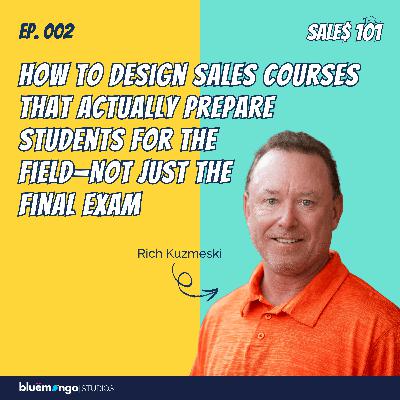 How to Design Sales Courses that Actually Prepare Students for the Field—Not Just the Final Exam | Rich Kuzmeski - 02
