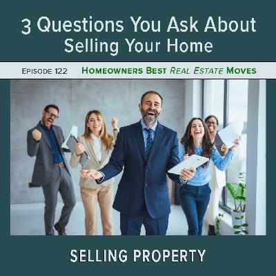 Ep 122 - 3 Questions You Ask About Selling Your Home Ep 122 - 3 Questions You Ask About Selling Your Home