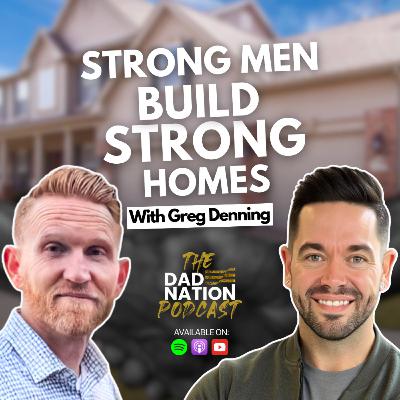 Ep 044: The Family Man’s Blueprint: Strategy, Strength & Emotional Presence with Greg Denning