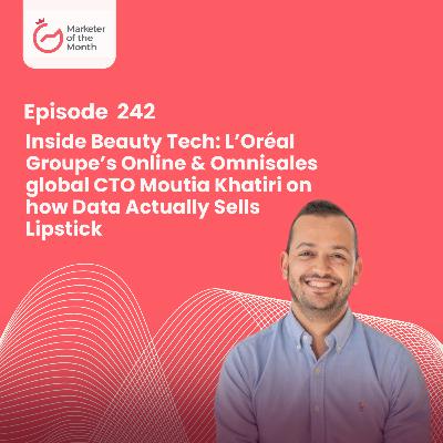 EPISODE 242- Inside Beauty Tech: L’Oréal Groupe’s Online & Omnisales global CTO Moutia Khatiri on how Data Actually Sells Lipstick