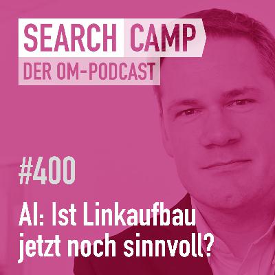 AI Search: Ist Linkaufbau jetzt noch sinnvoll? [Search Camp 400]