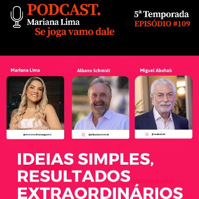 109 - Ideias Simples Resultados Extraordinários - Albano Schmidt, Miguel Abuhab Podcast da Mariana Lima 109 - Ideias Simples Resultados Extraordinários - Albano Schmidt, Miguel Abuhab Podcast da Mariana Lima