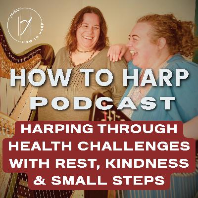 Ep 28: Harping Through Health Challenges with Rest, Kindness & Small Steps