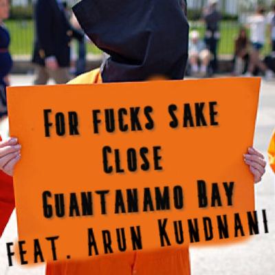 For Fuck's Sake Close Guantanamo Bay Feat. Arun Kundnani